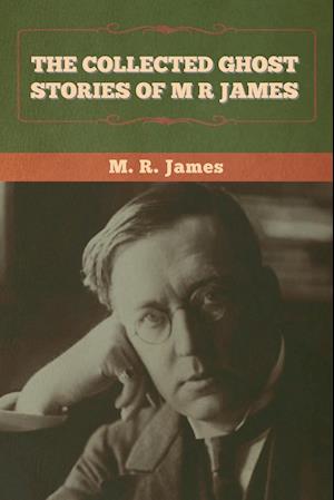 The Collected Ghost Stories of M. R. James