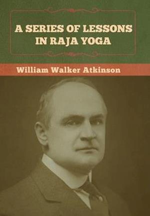 A Series of Lessons in Raja Yoga