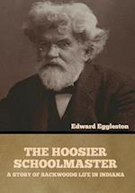 The Hoosier Schoolmaster: A Story of Backwoods Life in Indiana 