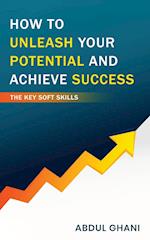 How to Unleash your Potential and Achieve Success - The Key Soft Skills 