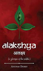 Alakshya - (a glimpse of the subtle) 