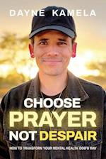 Choose Prayer, Not Despair