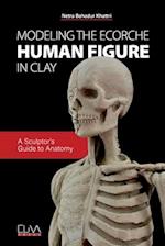 Modeling the Ecorche Human Figure in Clay: A Sculptor's Guide to Anatomy 