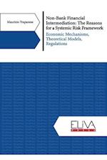 Non-Bank Financial Intermediation: The Reasons for a Systemic Risk Framework: Economic Mechanisms, Theoretical Models, Regulations 