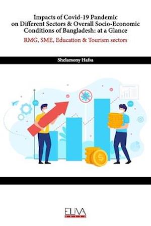 Impacts of Covid-19 Pandemic on Different Sectors & Overall Socio-Economic Conditions of Bangladesh: at a Glance: RMG, SME, Education & Tourism sector