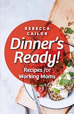 Dinner's Ready! Recipes for Working Moms 