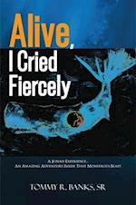 ALIVE, I CRIED FIERCELY