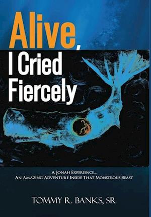 ALIVE, I CRIED FIERCELY
