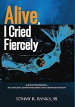 ALIVE, I CRIED FIERCELY 