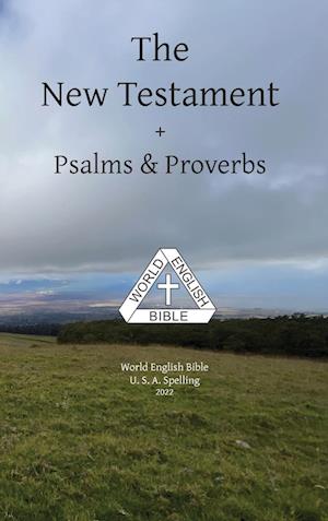 The New Testament + Psalms & Proverbs World English Bible U. S. A. Spelling