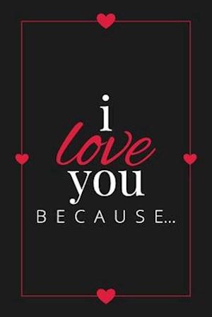 I Love You Because: A Black Fill in the Blank Book for Girlfriend, Boyfriend, Husband, or Wife - Anniversary, Engagement, Wedding, Valentine's Day, Pe