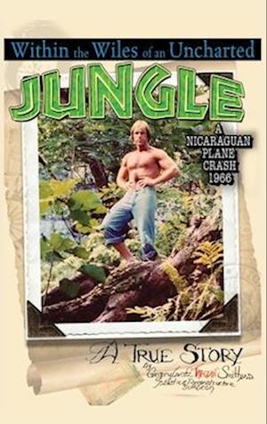 Within the Wiles of an Uncharted Jungle/ A True Story/A Nicaraguan Plane Crash 1966