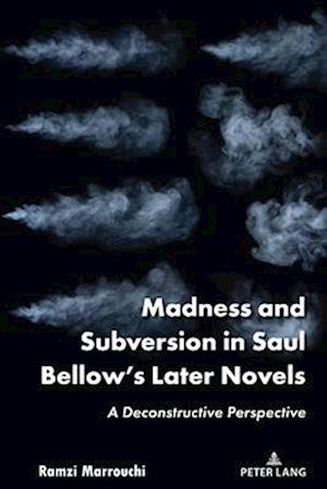 Madness and Subversion in Saul Bellow's Later Novels