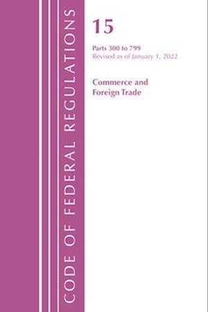 Code of Federal Regulations, Title 15 Commerce and Foreign Trade 300-799, Revised as of January 1, 2022