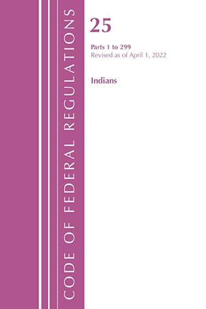 Code of Federal Regulations, Title 25 Indians 1-299, Revised as of April 1, 2022