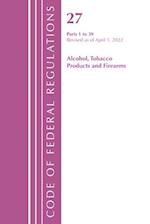 Code of Federal Regulations, Title 27 Alcohol Tobacco Products and Firearms 1-39, Revised as of April 1, 2021