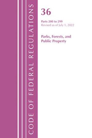 Code of Federal Regulations, Title 36 Parks, Forests, and Public Property 200-299, Revised as of July 1, 2021