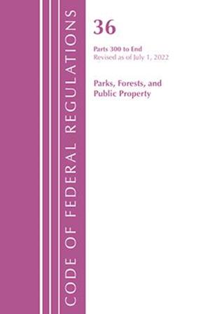 Code of Federal Regulations, Title 36 Parks, Forests, and Public Property 300-End, Revised as of July 1, 2021