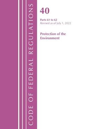 Code of Federal Regulations, Title 40 Protection of the Environment 61-62, Revised as of July 1, 2022