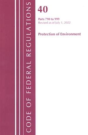Code of Federal Regulations, Title 40 Protection of the Environment 790-999, Revised as of July 1, 2022