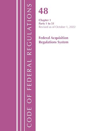 Code of Federal Regulations,TITLE 48 FEDERAL ACQUIS CH 1 (1-51), Revised as of October 1, 2022