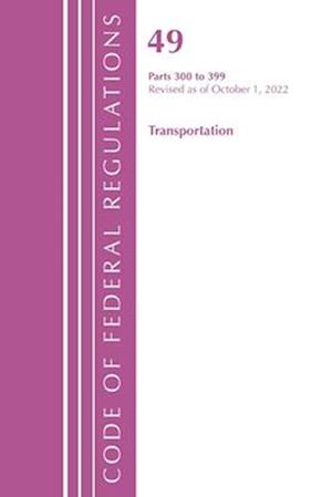 Code of Federal Regulations,TITLE 49 TRANSPORTATION 300-399, Revised as of October 1, 2022