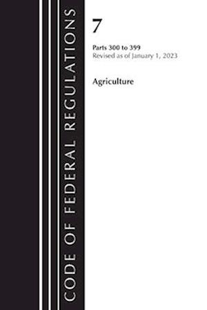 Code of Federal Regulations, Title 07 Agriculture 300-399, Revised as of January 1, 2023