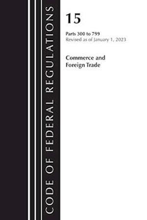 Code of Federal Regulations, Title 15 Commerce and Foreign Trade 300-799, Revised as of January 1, 2023