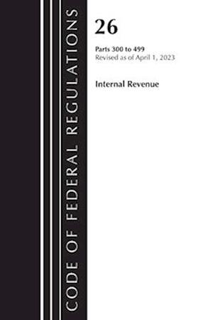 Code of Federal Regulations, Title 26 Internal Revenue 300-499, 2023