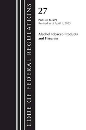 Code of Federal Regulations, Title 27 Alcohol Tobacco Products and Firearms 40-399, 2023