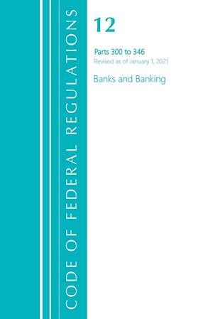 Code of Federal Regulations, Title 12 Banks and Banking 300-346, Revised as of January 1, 2021