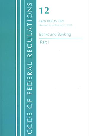 Code of Federal Regulations, Title 12 Banks and Banking 1026-1099, Revised as of January 1, 2021