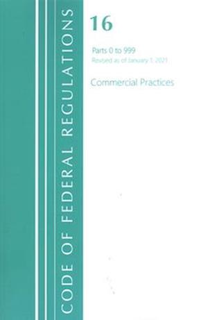 Code of Federal Regulations, Title 16 Commercial Practices 0-999, Revised as of January 1, 2021