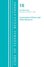 Code of Federal Regulations, Title 18 Conservation of Power and Water Resources 400-End, Revised as of April 1, 2021