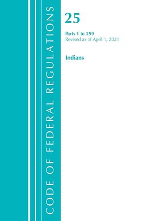 Code of Federal Regulations, Title 25 Indians 1-299, Revised as of April 1, 2021