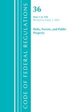 Code of Federal Regulations, Title 36 Parks, Forests, and Public Property 1-199, Revised as of July 1, 2021