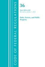 Code of Federal Regulations, Title 36 Parks, Forests, and Public Property 200-299, Revised as of July 1, 2021