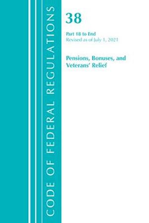 Code of Federal Regulations, Title 38 Pensions, Bonuses and Veterans' Relief 18-End, Revised as of July 1, 2021