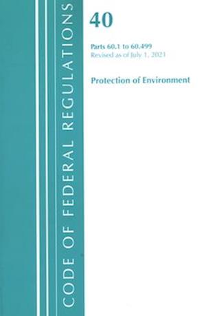 Code of Federal Regulations, Title 40 Protection of the Environment 60.1-60.499, Revised as of July 1, 2021