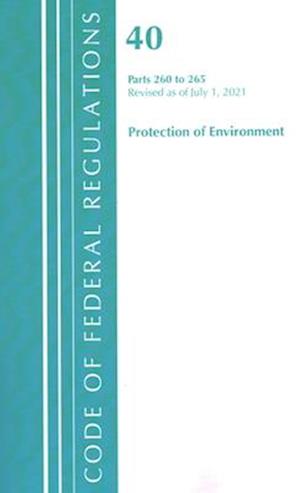 Code of Federal Regulations, Title 40 Protection of the Environment 260-265, Revised as of July 1, 2021