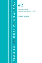 Code of Federal Regulations, Title 42 Public Health 482-End, Revised as of October 1, 2021
