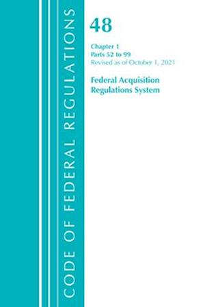 Code of Federal Regulations, Title 48 Federal Acquisition Regulations System Chapter 1 (52-99), Revised as of October 1, 2021