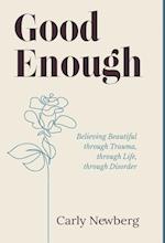 Good Enough: Believing Beautiful through Trauma, through Life, through Disorder 