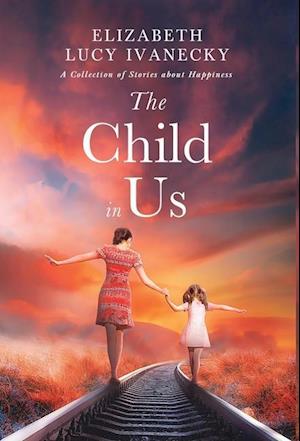 The Child in Us: A Collection of Stories about Happiness