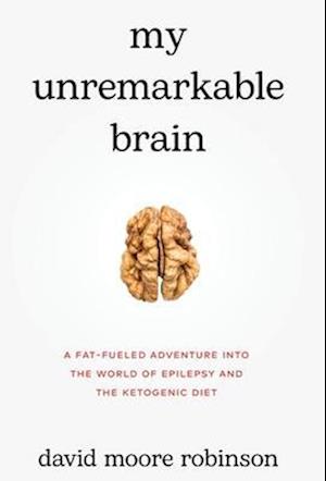 My Unremarkable Brain: A Fat-Fueled Adventure into the World of Keto and Epilepsy