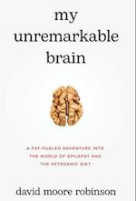 My Unremarkable Brain: A Fat-Fueled Adventure into the World of Keto and Epilepsy 