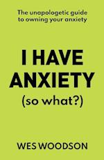 I Have Anxiety (So What?)