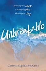 unbreakable: Breaking the silence, Finding my voice, Sharing my story 