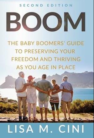 Boom: The Baby Boomers' Guide to Preserving Your Freedom and Thriving as You Age in Place