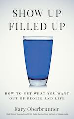 Show Up Filled Up: How to Get What You Want Out of People and Life 